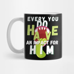 every you do have an impact for him Mug